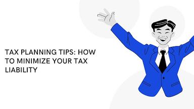 Tax Planning Tips: How to Minimize Your Tax Liability